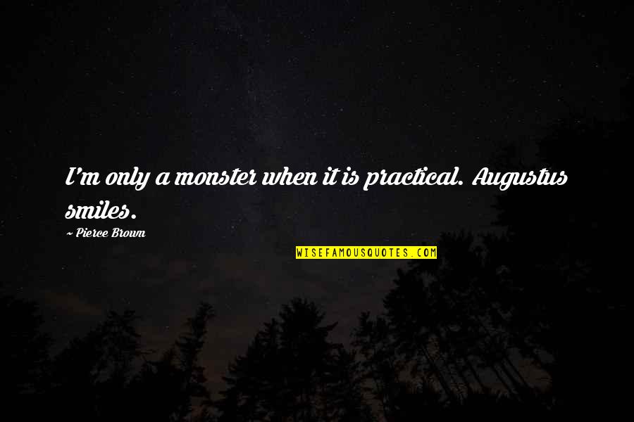 Nco Motivational Quotes By Pierce Brown: I'm only a monster when it is practical.