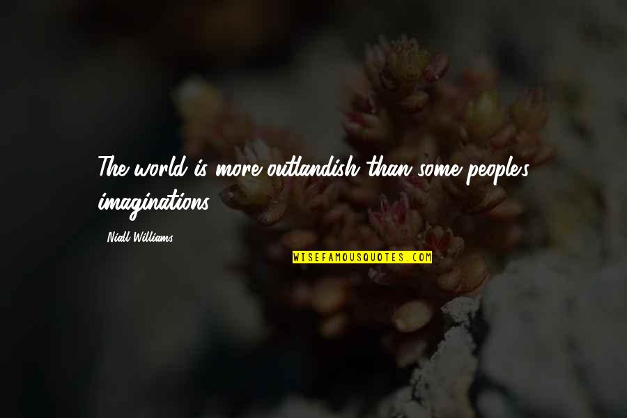Ncolonie Quotes By Niall Williams: The world is more outlandish than some people's Ncolonie Quotes By Niall Williams: The world is more outlandish than some people's