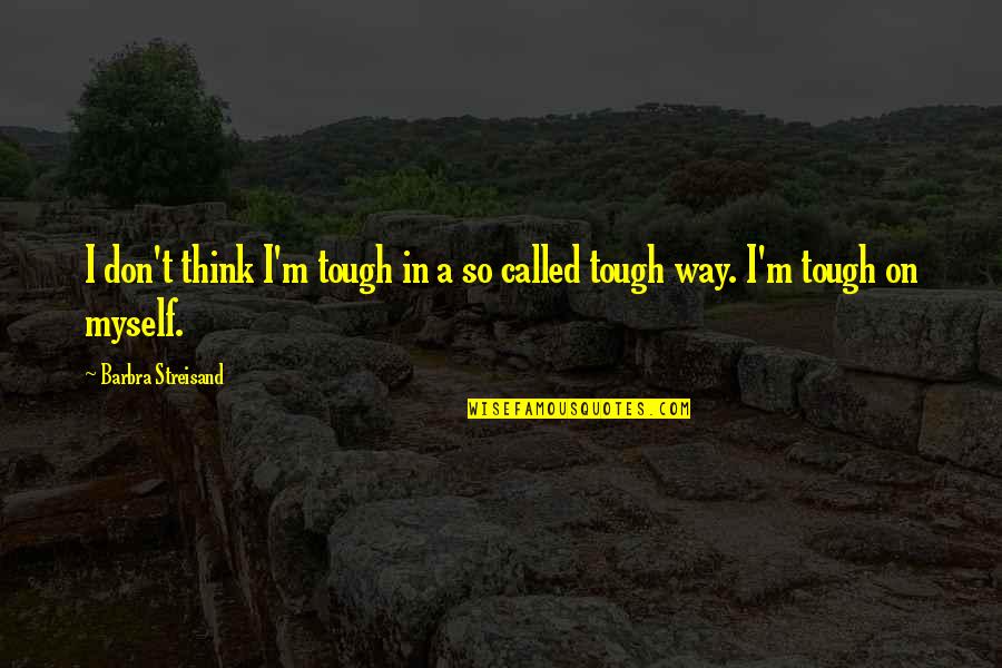 Ncosfm Quotes By Barbra Streisand: I don't think I'm tough in a so Ncosfm Quotes By Barbra Streisand: I don't think I'm tough in a so