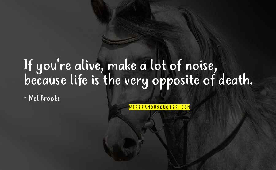 Ncr Trooper Quotes By Mel Brooks: If you're alive, make a lot of noise,