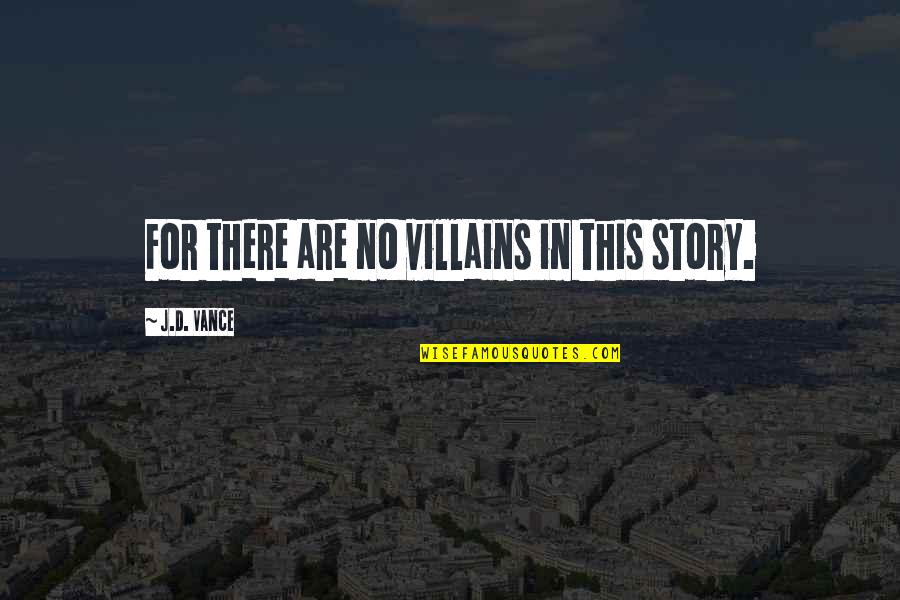 Ncr Veteran Ranger Quotes By J.D. Vance: For there are no villains in this story. Ncr Veteran Ranger Quotes By J.D. Vance: For there are no villains in this story.