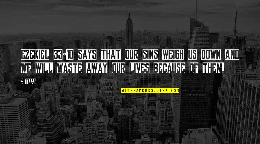 Ncsu Quotes By Tijan: Ezekiel 33:10 says that our sins weigh us Ncsu Quotes By Tijan: Ezekiel 33:10 says that our sins weigh us