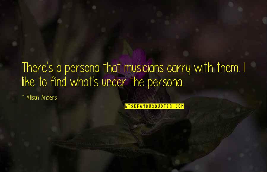 Ncsu Wolfpack Quotes By Allison Anders: There's a persona that musicians carry with them. Ncsu Wolfpack Quotes By Allison Anders: There's a persona that musicians carry with them.