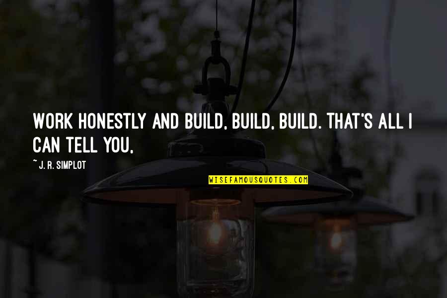Nctj Personality Quotes By J. R. Simplot: Work honestly and build, build, build. That's all