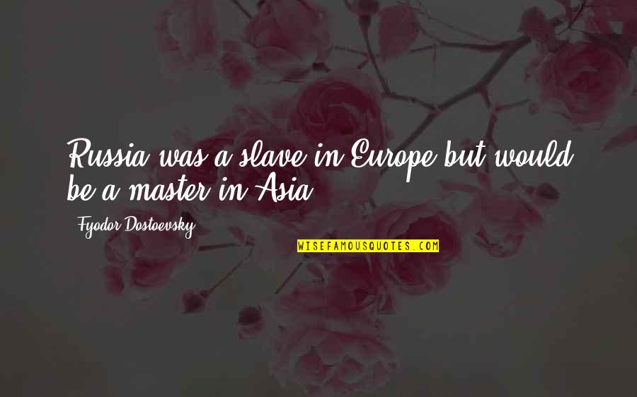 Nd Asia Quotes By Fyodor Dostoevsky: Russia was a slave in Europe but would Nd Asia Quotes By Fyodor Dostoevsky: Russia was a slave in Europe but would