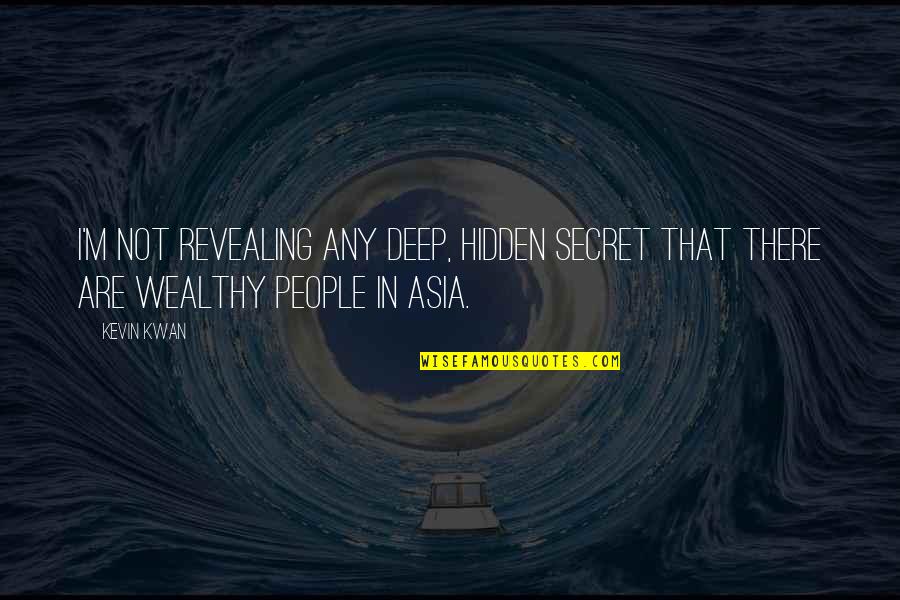 Nd Asia Quotes By Kevin Kwan: I'm not revealing any deep, hidden secret that