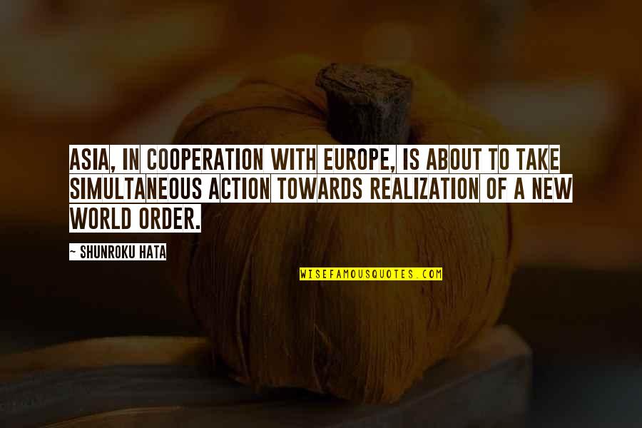 Nd Asia Quotes By Shunroku Hata: Asia, in cooperation with Europe, is about to Nd Asia Quotes By Shunroku Hata: Asia, in cooperation with Europe, is about to
