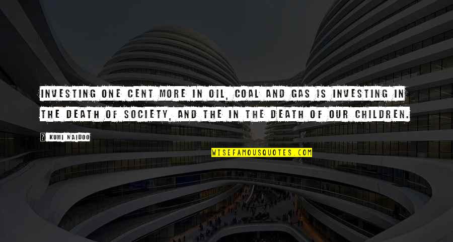 Nd Oil Gas Quotes By Kumi Naidoo: Investing one cent more in oil, coal and