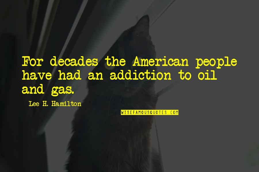 Nd Oil Gas Quotes By Lee H. Hamilton: For decades the American people have had an