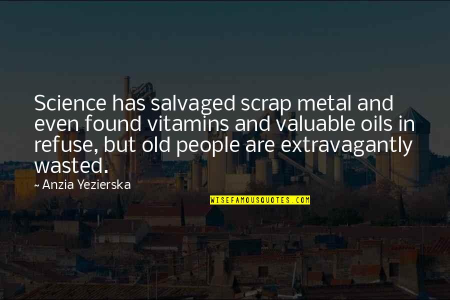 Nd Oil Quotes By Anzia Yezierska: Science has salvaged scrap metal and even found