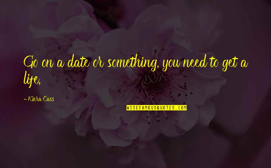 Nd Quotes By Kiera Cass: Go on a date or something, you need