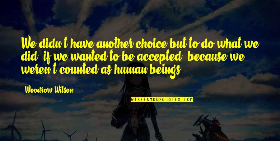 Nd Wilson Quotes By Woodrow Wilson: We didn't have another choice but to do