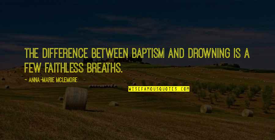 Ndaba Gaolathe Quotes By Anna-Marie McLemore: The difference between baptism and drowning is a Ndaba Gaolathe Quotes By Anna-Marie McLemore: The difference between baptism and drowning is a