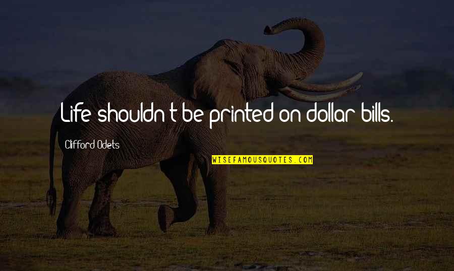Ndah Thruj Quotes By Clifford Odets: Life shouldn't be printed on dollar bills.