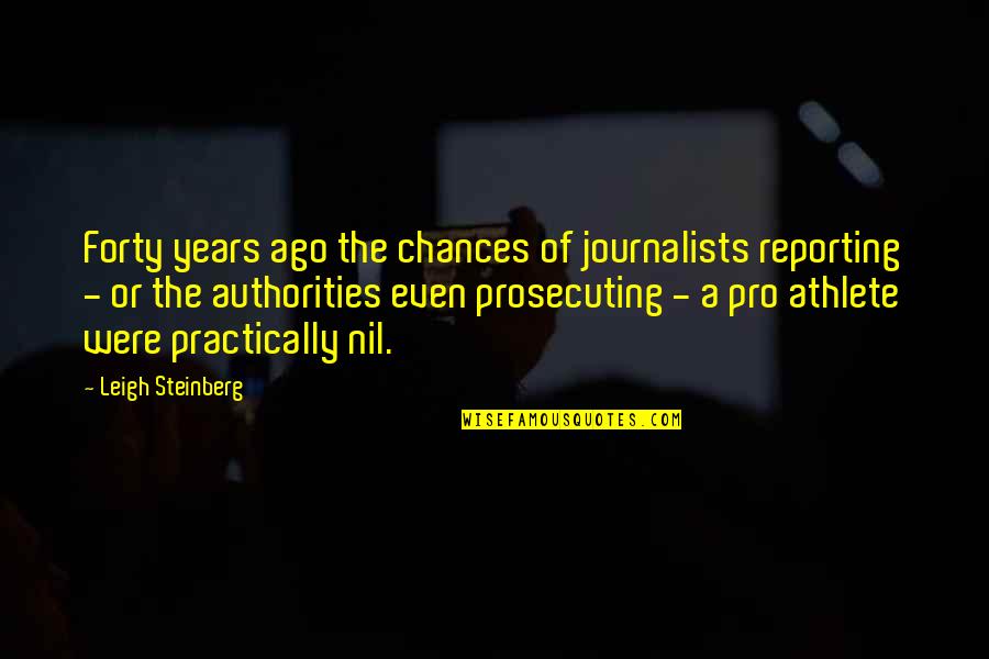 Ndah Thruj Quotes By Leigh Steinberg: Forty years ago the chances of journalists reporting