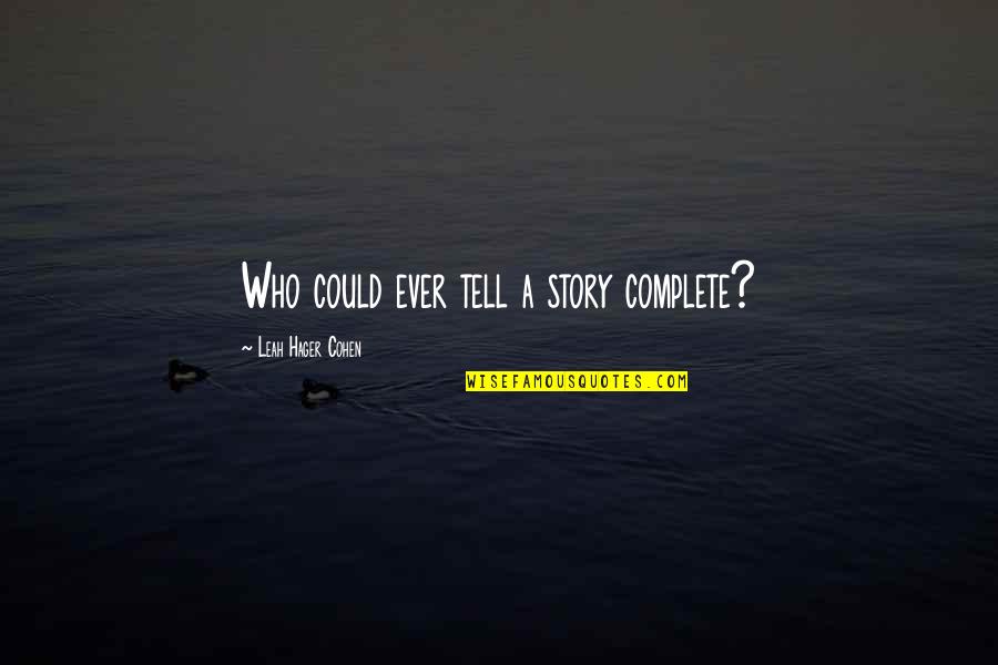 Ndaha Quotes By Leah Hager Cohen: Who could ever tell a story complete?