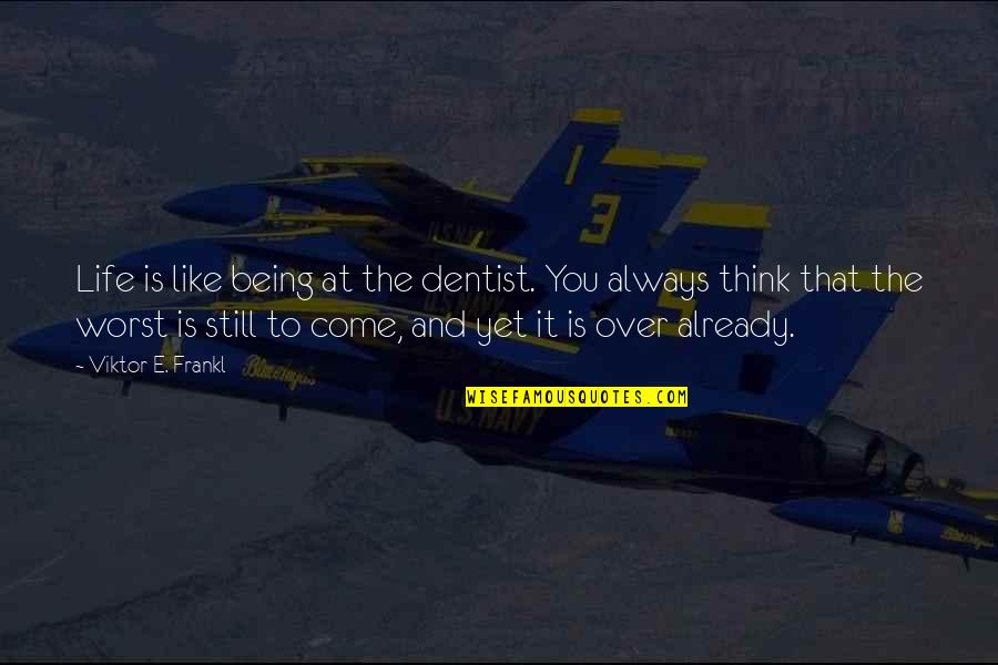 Ndaha Quotes By Viktor E. Frankl: Life is like being at the dentist. You