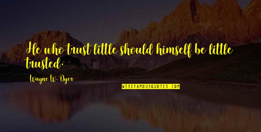 Ndaha Quotes By Wayne W. Dyer: He who trust little should himself be little