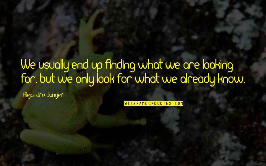 Ndaka Game Quotes By Alejandro Junger: We usually end up finding what we are Ndaka Game Quotes By Alejandro Junger: We usually end up finding what we are