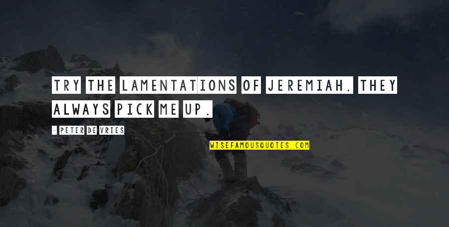 Ndakafara Quotes By Peter De Vries: Try the Lamentations of Jeremiah. They always pick Ndakafara Quotes By Peter De Vries: Try the Lamentations of Jeremiah. They always pick