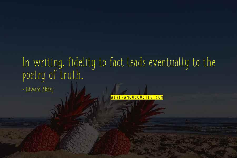 Ndalama Winders Quotes By Edward Abbey: In writing, fidelity to fact leads eventually to