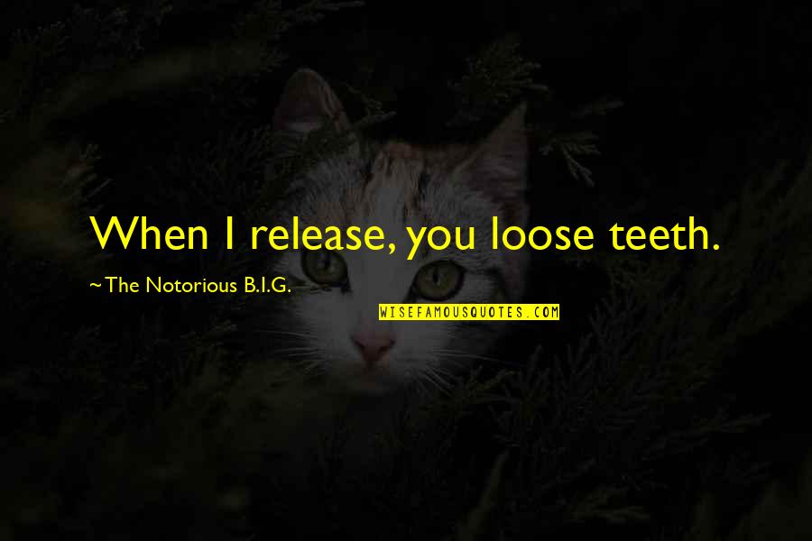 Ndalama Zaulendo Quotes By The Notorious B.I.G.: When I release, you loose teeth.