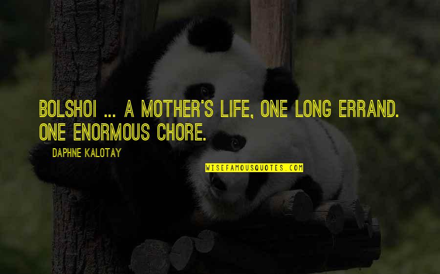 Ndalatando Quotes By Daphne Kalotay: Bolshoi ... A mother's life, one long errand. Ndalatando Quotes By Daphne Kalotay: Bolshoi ... A mother's life, one long errand.