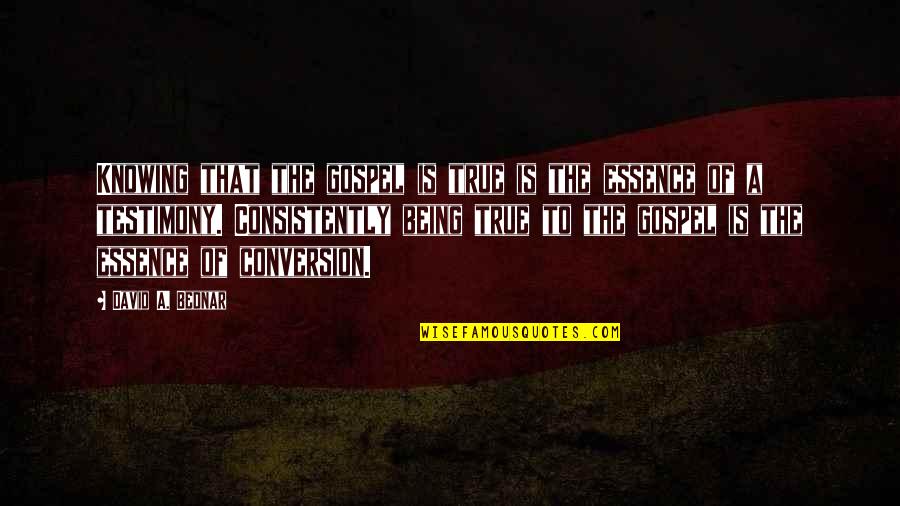 Ndalatando Quotes By David A. Bednar: Knowing that the gospel is true is the Ndalatando Quotes By David A. Bednar: Knowing that the gospel is true is the