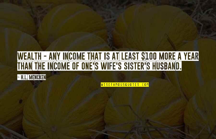 Ndalatando Quotes By H.L. Mencken: Wealth - any income that is at least Ndalatando Quotes By H.L. Mencken: Wealth - any income that is at least