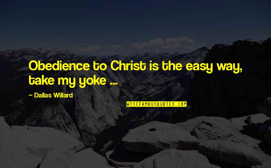 Ndalu Here Pas Quotes By Dallas Willard: Obedience to Christ is the easy way, take Ndalu Here Pas Quotes By Dallas Willard: Obedience to Christ is the easy way, take