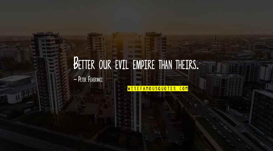 Ndarje Quotes By Peter Fehervari: Better our evil empire than theirs.