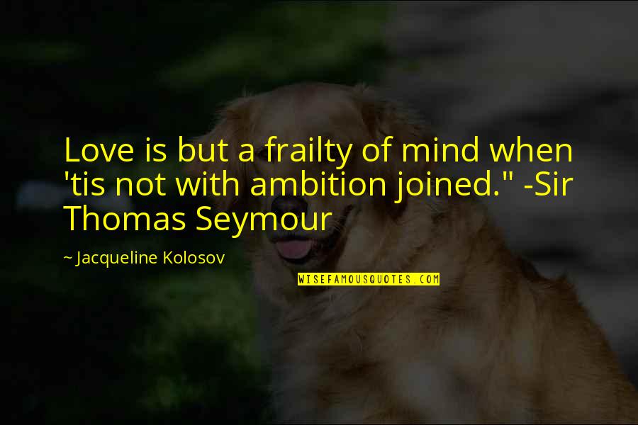 Ndatlokugan Quotes By Jacqueline Kolosov: Love is but a frailty of mind when