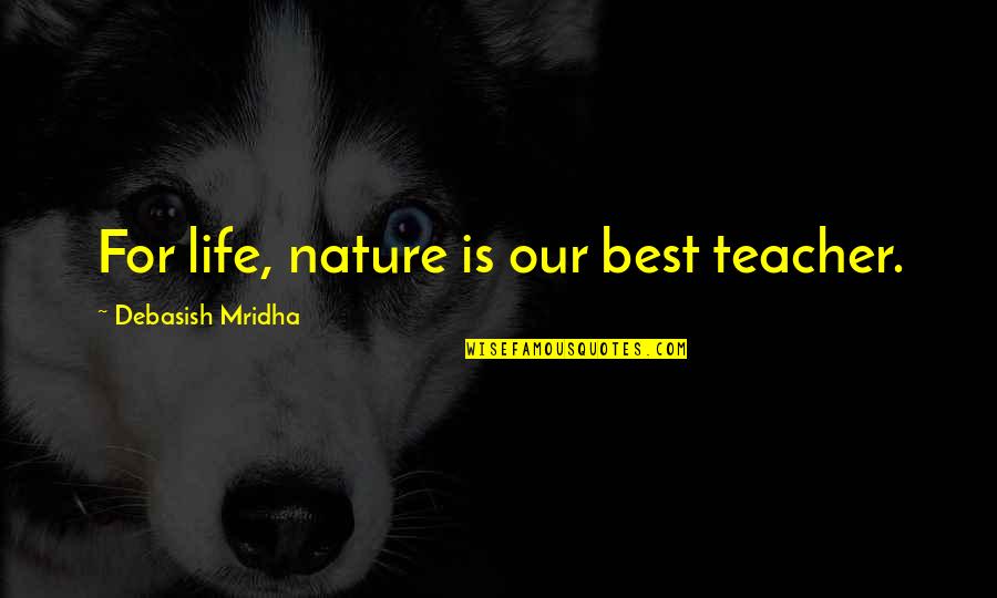 Ndavaa Quotes By Debasish Mridha: For life, nature is our best teacher.