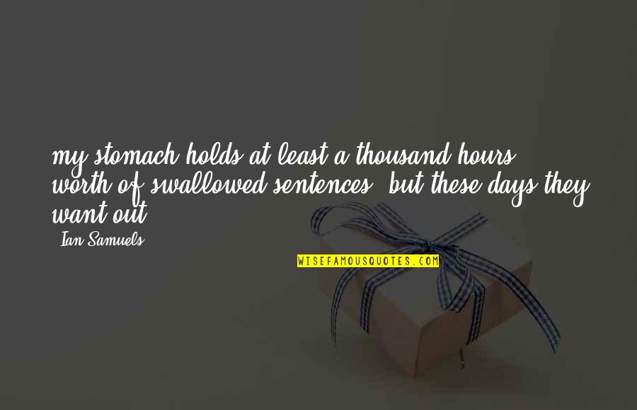 Ndaya Mpudi Quotes By Ian Samuels: my stomach holds at least a thousand hours' Ndaya Mpudi Quotes By Ian Samuels: my stomach holds at least a thousand hours'