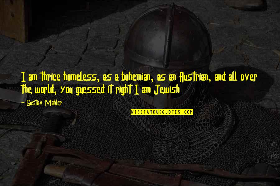 Ndayambaje Jean Quotes By Gustav Mahler: I am thrice homeless, as a bohemian, as Ndayambaje Jean Quotes By Gustav Mahler: I am thrice homeless, as a bohemian, as