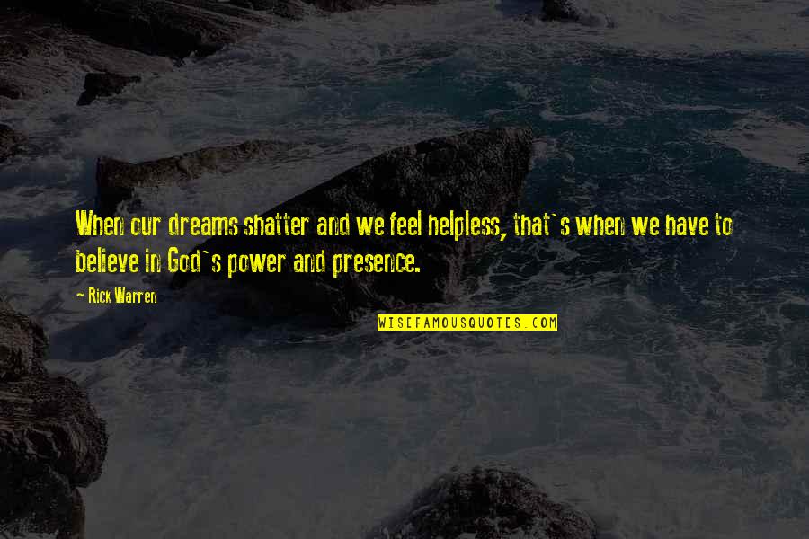 Ndaye Mulamba Quotes By Rick Warren: When our dreams shatter and we feel helpless, Ndaye Mulamba Quotes By Rick Warren: When our dreams shatter and we feel helpless,