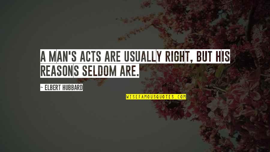 Ndcc Quotes By Elbert Hubbard: A man's acts are usually right, but his