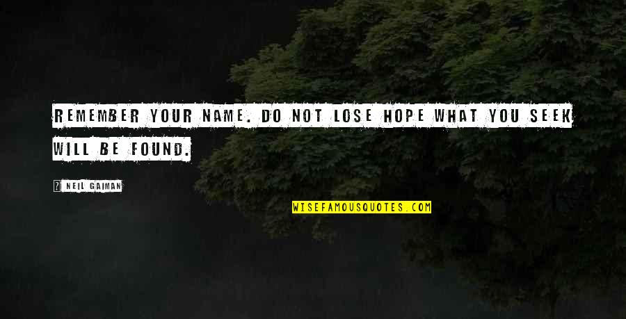 Ndda Quotes By Neil Gaiman: Remember your name. Do not lose hope what