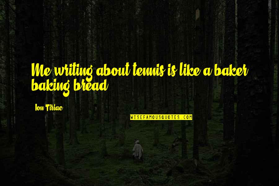 Nddoh Quotes By Ion Tiriac: Me writing about tennis is like a baker