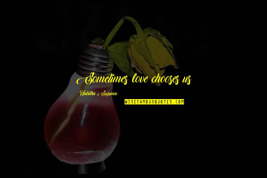 Ndeed Sign Quotes By Tabitha Suzuma: Sometimes love chooses us Ndeed Sign Quotes By Tabitha Suzuma: Sometimes love chooses us