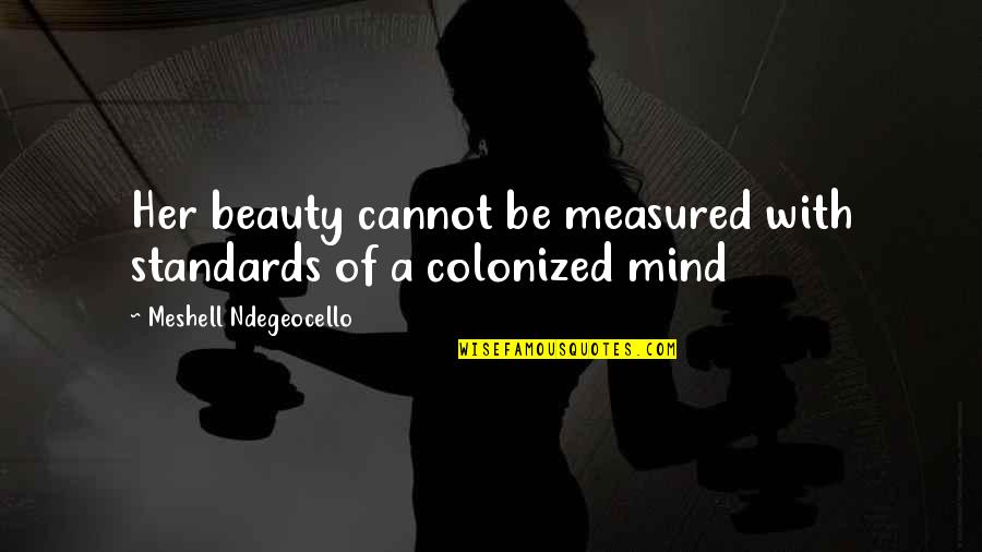 Ndegeocello Meshell Quotes By Meshell Ndegeocello: Her beauty cannot be measured with standards of Ndegeocello Meshell Quotes By Meshell Ndegeocello: Her beauty cannot be measured with standards of