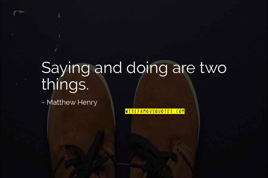 Ndembela Quotes By Matthew Henry: Saying and doing are two things. Ndembela Quotes By Matthew Henry: Saying and doing are two things.