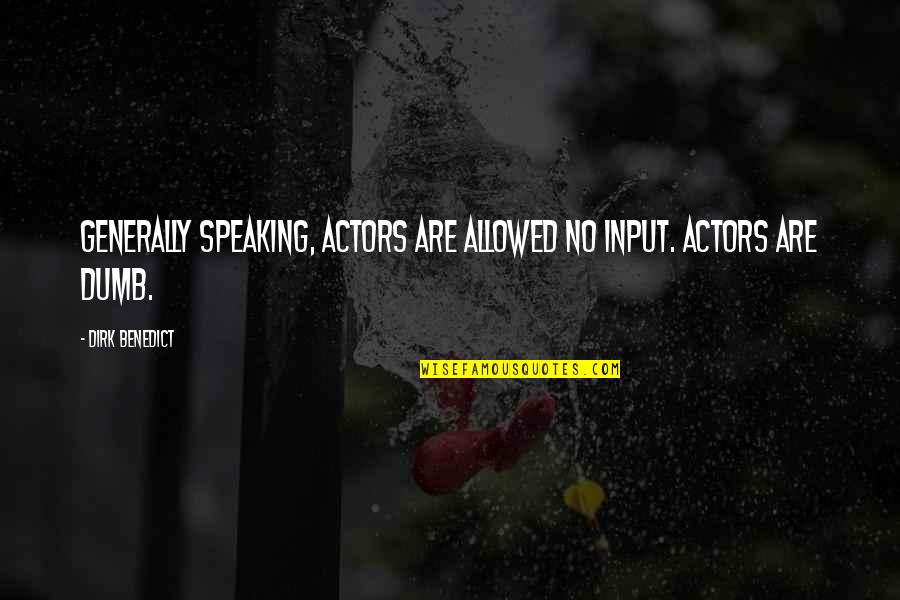 Ndence Quotes By Dirk Benedict: Generally speaking, actors are allowed NO input. Actors