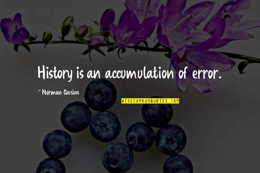 Ndence Quotes By Norman Cousins: History is an accumulation of error. Ndence Quotes By Norman Cousins: History is an accumulation of error.