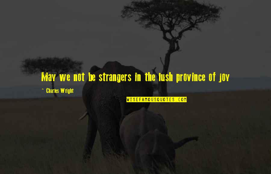 Nderimi Quotes By Charles Wright: May we not be strangers in the lush