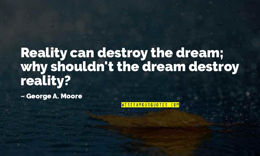 Nderimi Quotes By George A. Moore: Reality can destroy the dream; why shouldn't the