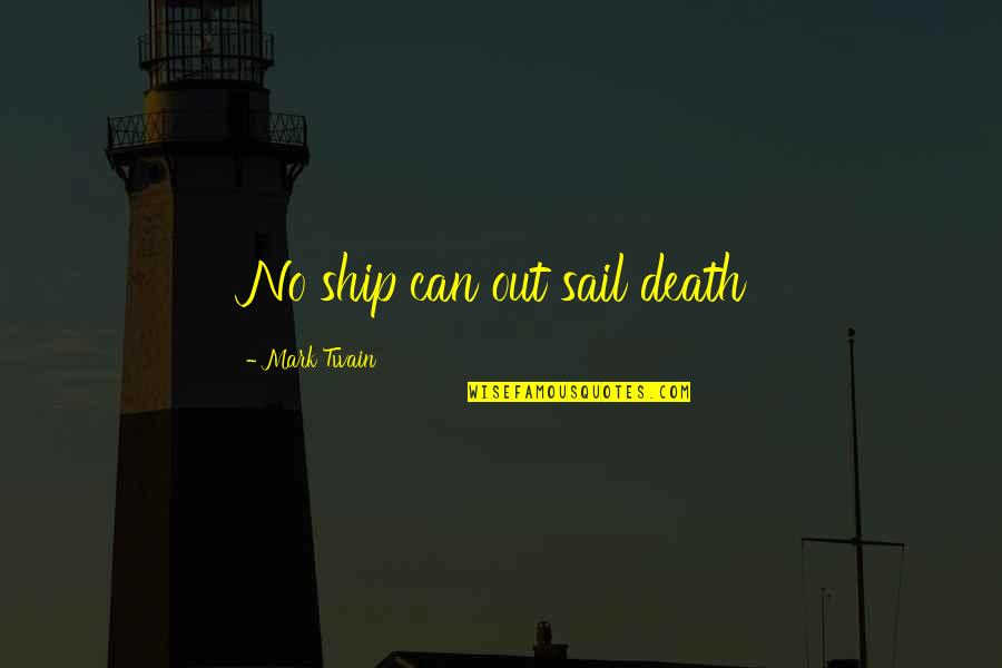 Nderron Jete Quotes By Mark Twain: No ship can out sail death Nderron Jete Quotes By Mark Twain: No ship can out sail death