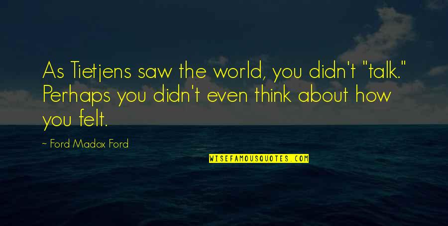 Nderstanding Quotes By Ford Madox Ford: As Tietjens saw the world, you didn't "talk."