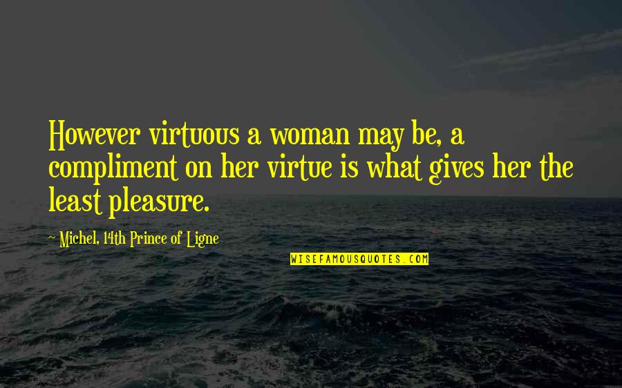 Ndieng Quotes By Michel, 14th Prince Of Ligne: However virtuous a woman may be, a compliment Ndieng Quotes By Michel, 14th Prince Of Ligne: However virtuous a woman may be, a compliment