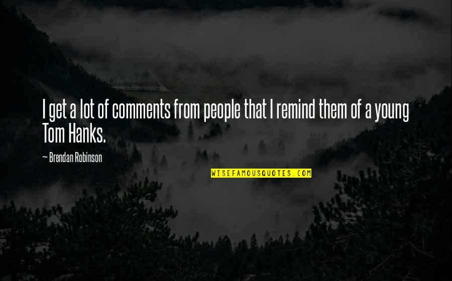Ndihokubwayo And Haupt Quotes By Brendan Robinson: I get a lot of comments from people Ndihokubwayo And Haupt Quotes By Brendan Robinson: I get a lot of comments from people
